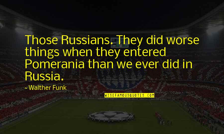 Odds And Evens Quotes By Walther Funk: Those Russians. They did worse things when they