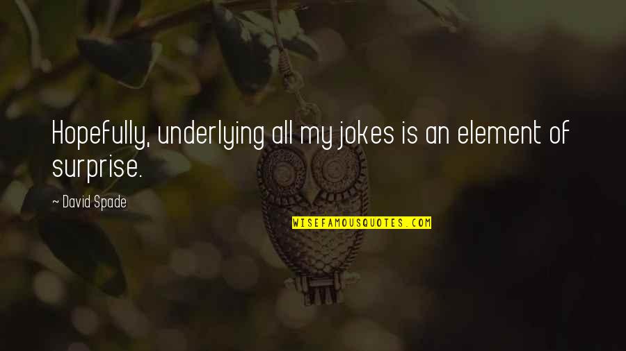 Odds Being Against You Quotes By David Spade: Hopefully, underlying all my jokes is an element