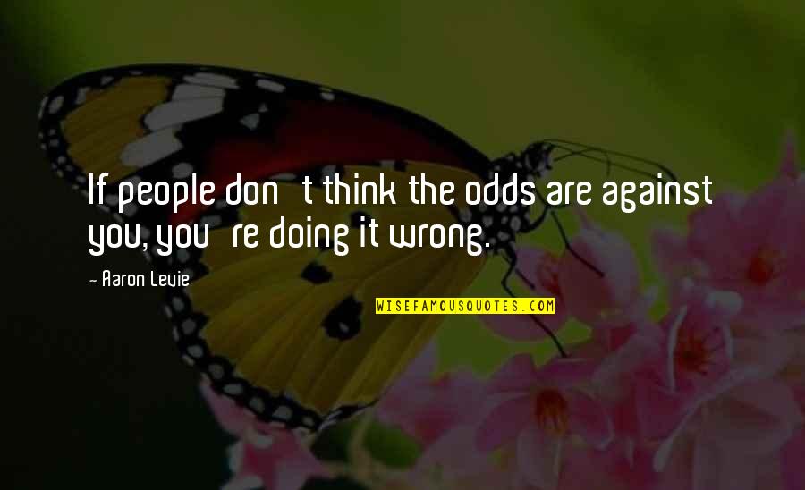 Odds Quotes By Aaron Levie: If people don't think the odds are against