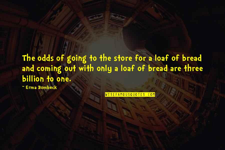 Odds Quotes By Erma Bombeck: The odds of going to the store for