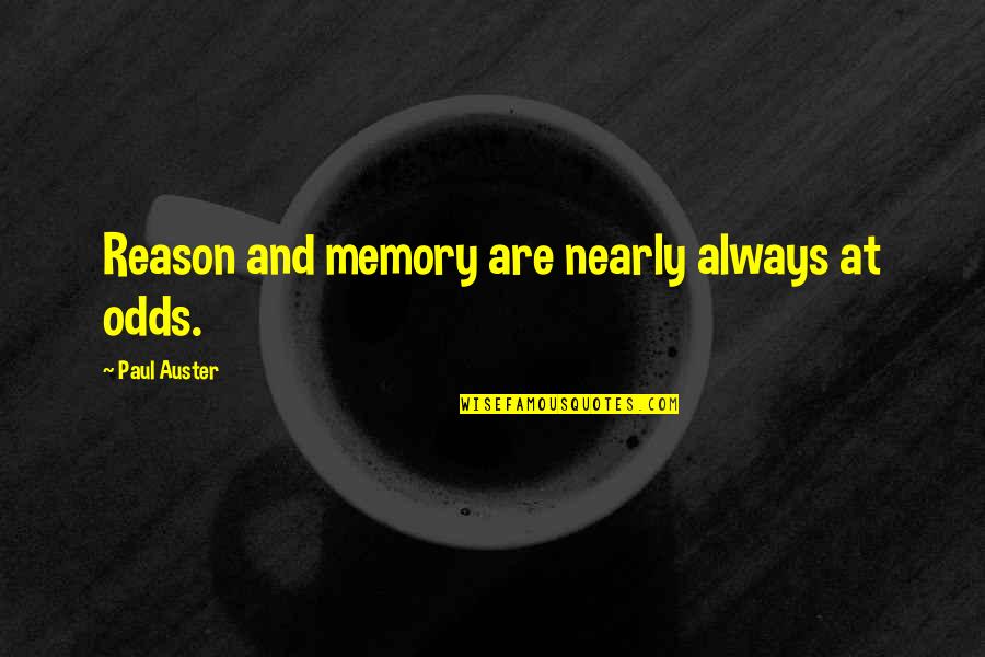 Odds Quotes By Paul Auster: Reason and memory are nearly always at odds.