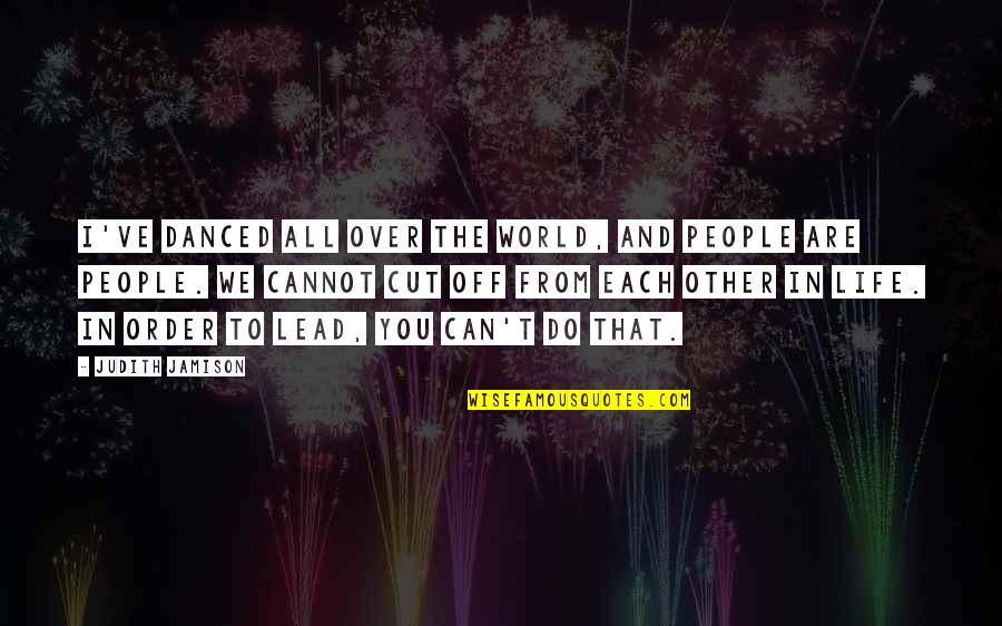 Odds Stacked Against You Quotes By Judith Jamison: I've danced all over the world, and people Odds Stacked Against You Quotes By Judith Jamison: I've danced all over the world, and people
