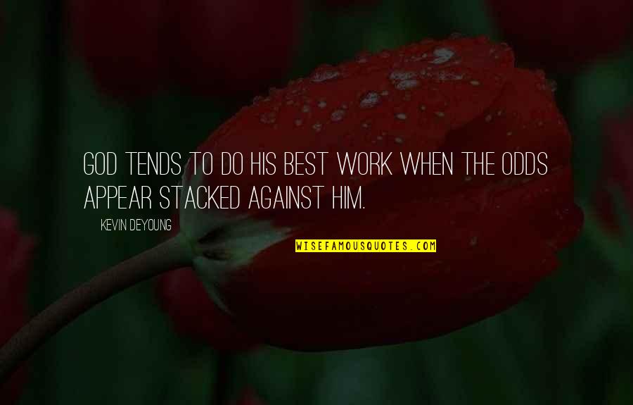 Odds Stacked Against You Quotes By Kevin DeYoung: God tends to do his best work when
