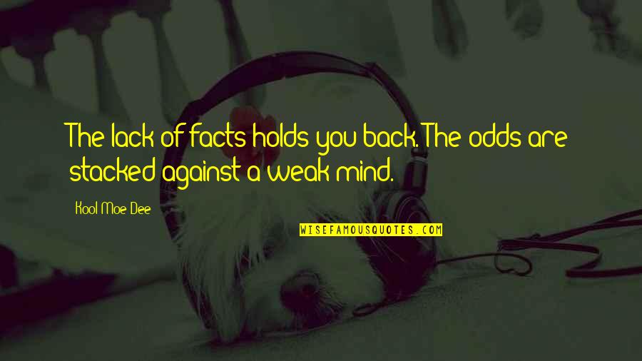 Odds Stacked Against You Quotes By Kool Moe Dee: The lack of facts holds you back. The