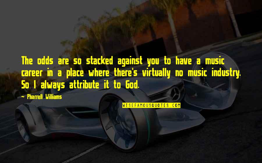 Odds Stacked Against You Quotes By Pharrell Williams: The odds are so stacked against you to Odds Stacked Against You Quotes By Pharrell Williams: The odds are so stacked against you to