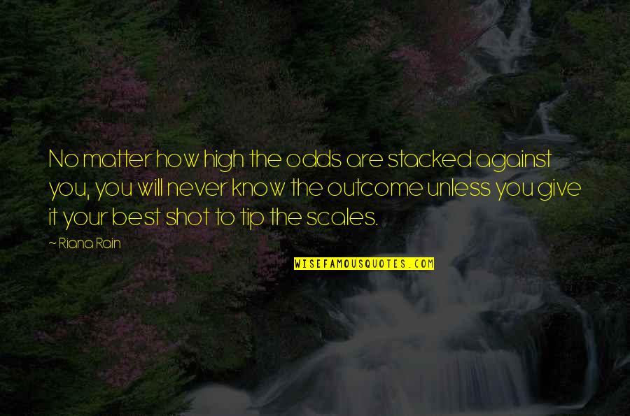 Odds Stacked Against You Quotes By Riana Rain: No matter how high the odds are stacked Odds Stacked Against You Quotes By Riana Rain: No matter how high the odds are stacked