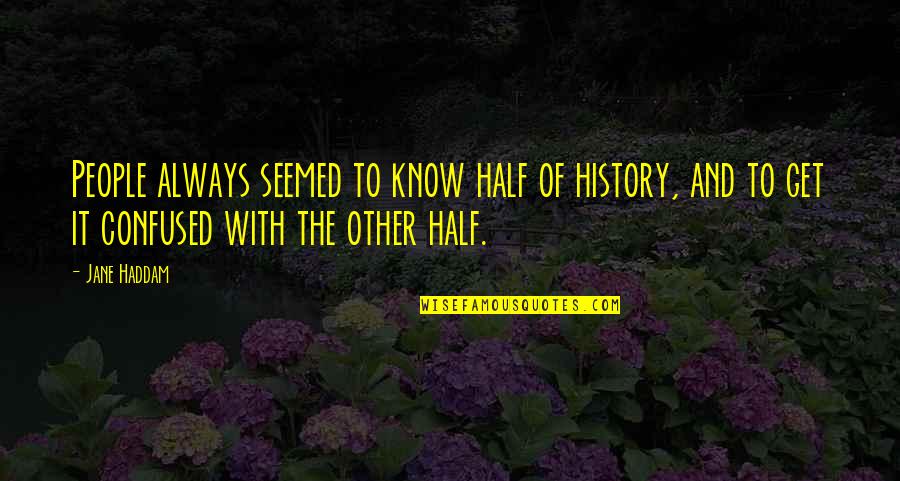 Oddvar Torsheim Quotes By Jane Haddam: People always seemed to know half of history, Oddvar Torsheim Quotes By Jane Haddam: People always seemed to know half of history,