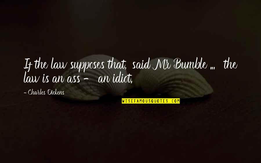 Oddworld Soulstorm Quotes By Charles Dickens: If the law supposes that,' said Mr Bumble