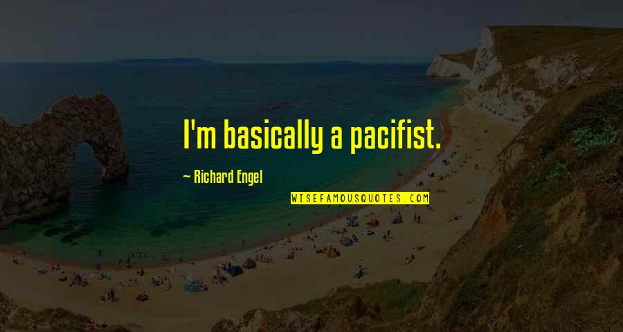 Ode To Life Quotes By Richard Engel: I'm basically a pacifist.