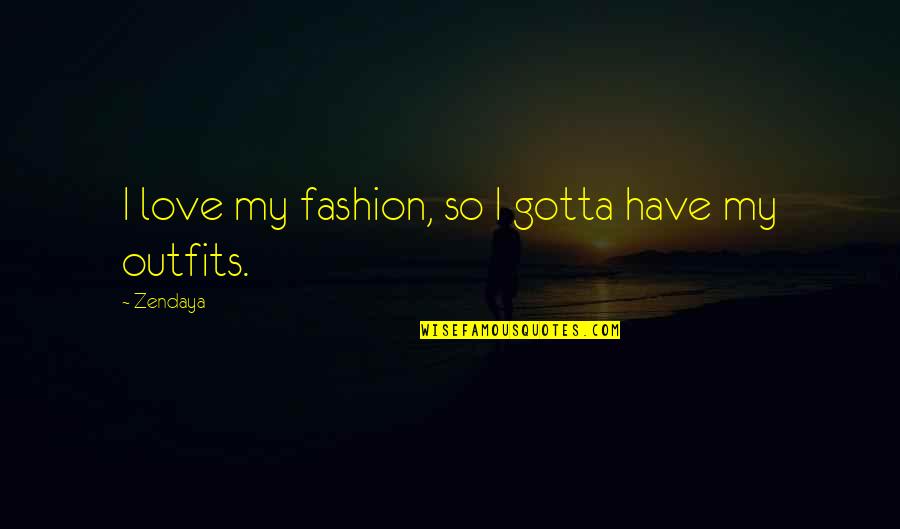 Odear Alliance Quotes By Zendaya: I love my fashion, so I gotta have