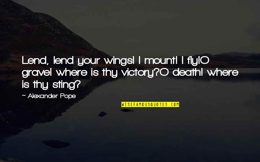 O'death Quotes By Alexander Pope: Lend, lend your wings! I mount! I fly!O