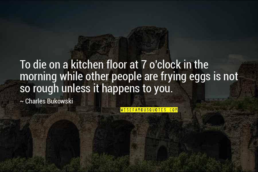 O'death Quotes By Charles Bukowski: To die on a kitchen floor at 7