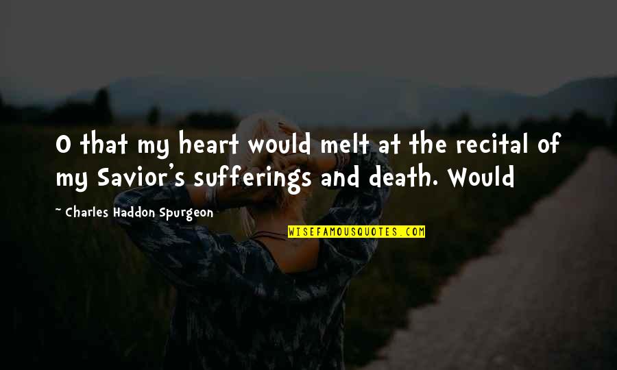 O'death Quotes By Charles Haddon Spurgeon: O that my heart would melt at the