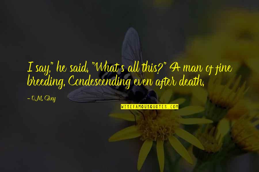 O'death Quotes By O.M. Grey: I say," he said. "What's all this?" A