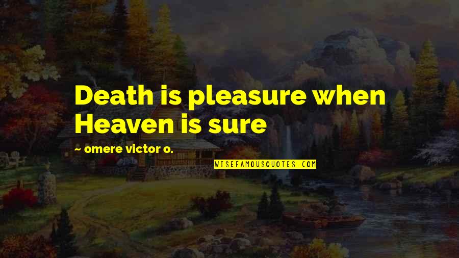 O'death Quotes By Omere Victor O.: Death is pleasure when Heaven is sure