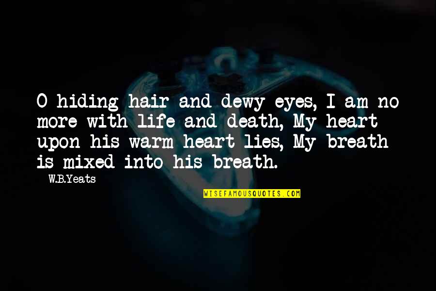O'death Quotes By W.B.Yeats: O hiding hair and dewy eyes, I am