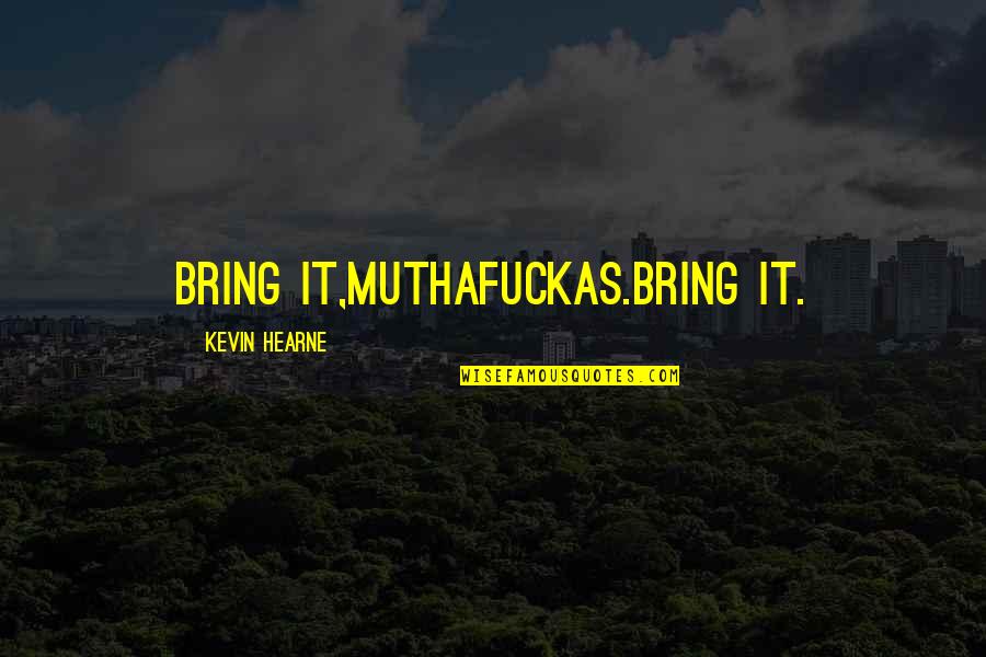 Odebrecht News Quotes By Kevin Hearne: Bring it,muthafuckas.Bring it. Odebrecht News Quotes By Kevin Hearne: Bring it,muthafuckas.Bring it.