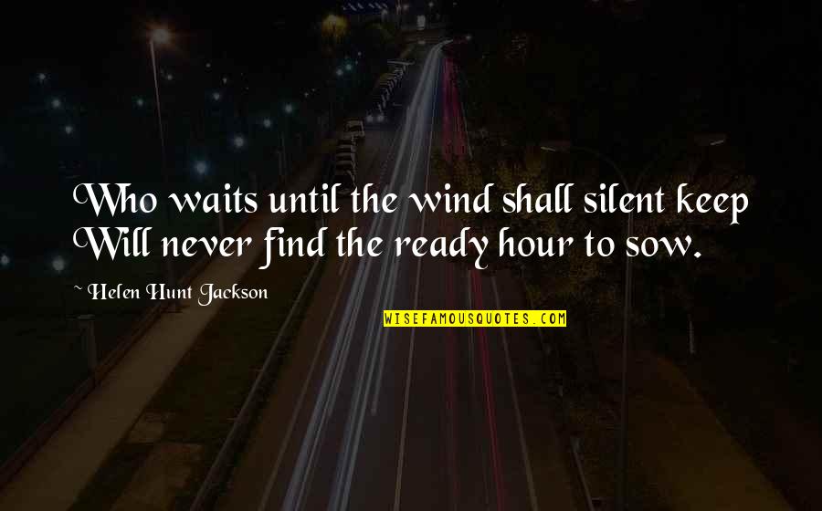 Oded Fehr Mummy Quotes By Helen Hunt Jackson: Who waits until the wind shall silent keep