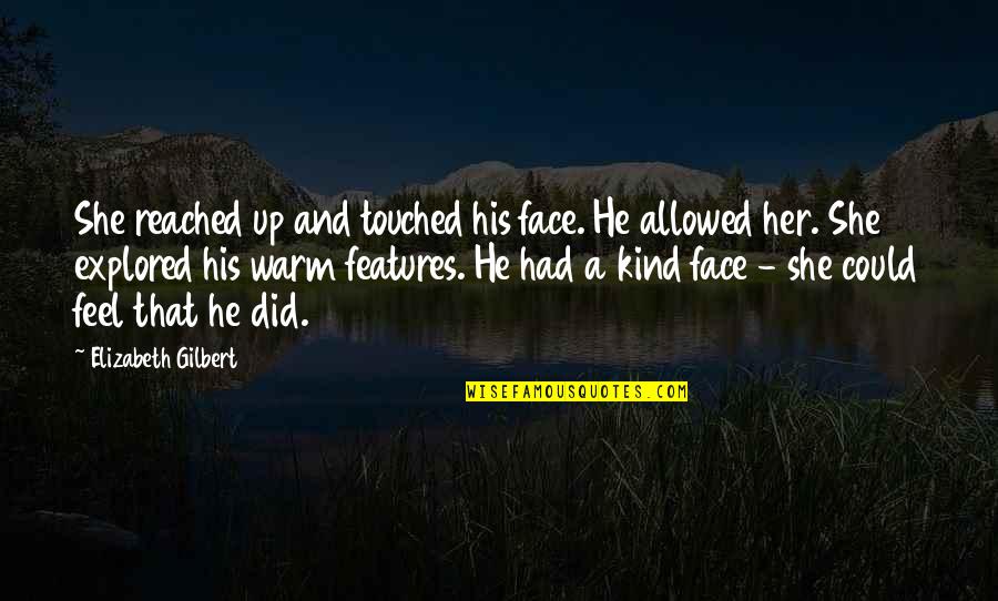 Odeens Bbq Quotes By Elizabeth Gilbert: She reached up and touched his face. He Odeens Bbq Quotes By Elizabeth Gilbert: She reached up and touched his face. He