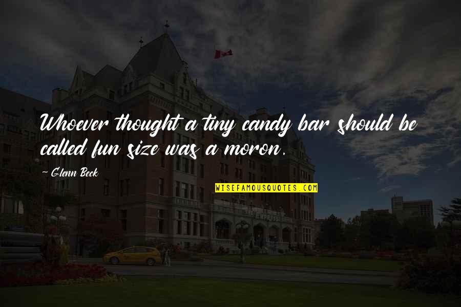 Odekunle Quotes By Glenn Beck: Whoever thought a tiny candy bar should be
