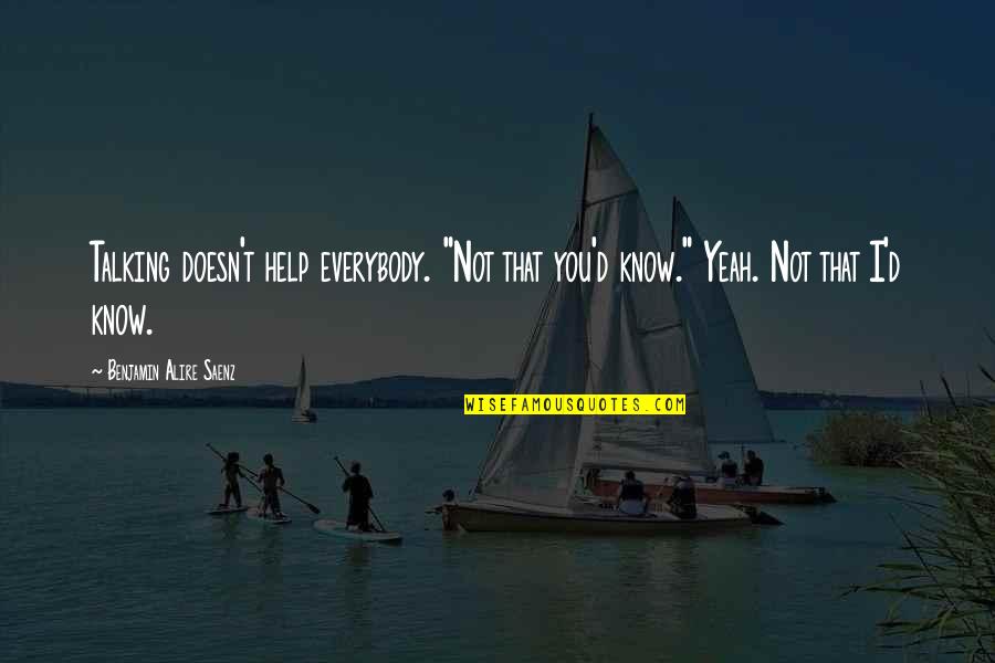 Odele Spanish Quotes By Benjamin Alire Saenz: Talking doesn't help everybody. "Not that you'd know." Odele Spanish Quotes By Benjamin Alire Saenz: Talking doesn't help everybody. "Not that you'd know."