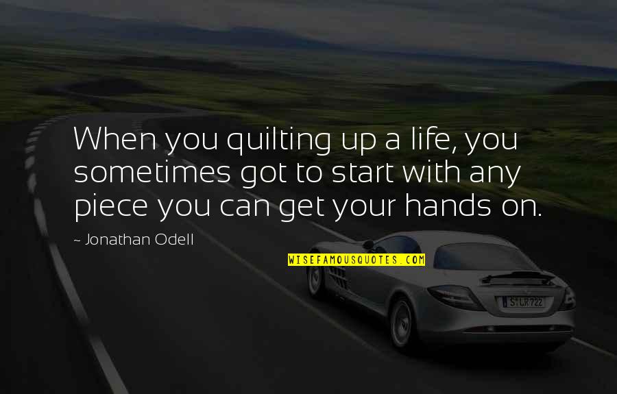 Odell Quotes By Jonathan Odell: When you quilting up a life, you sometimes