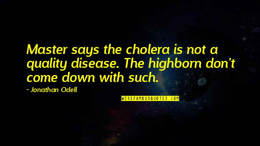 Odell Quotes By Jonathan Odell: Master says the cholera is not a quality