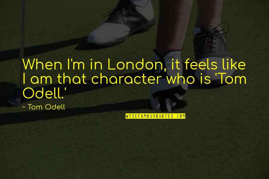 Odell Quotes By Tom Odell: When I'm in London, it feels like I