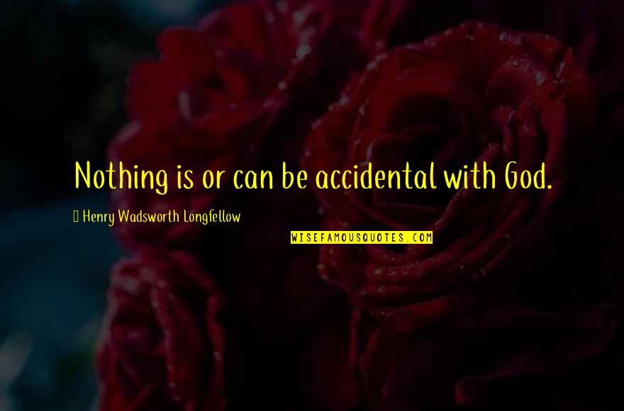 Odells Masks Quotes By Henry Wadsworth Longfellow: Nothing is or can be accidental with God. Odells Masks Quotes By Henry Wadsworth Longfellow: Nothing is or can be accidental with God.