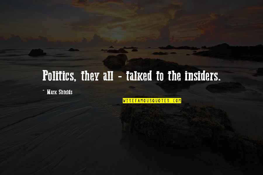 Odemars Quotes By Mark Shields: Politics, they all - talked to the insiders. Odemars Quotes By Mark Shields: Politics, they all - talked to the insiders.