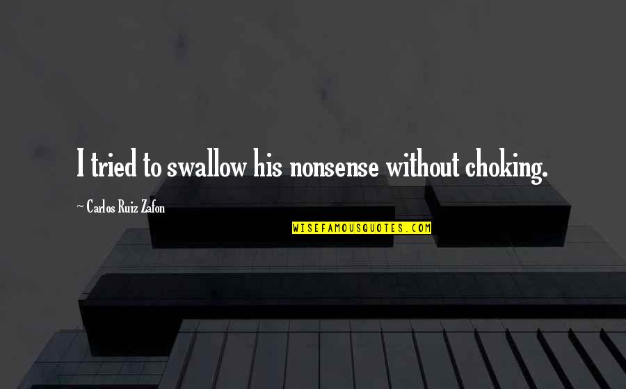 Odenator Quotes By Carlos Ruiz Zafon: I tried to swallow his nonsense without choking. Odenator Quotes By Carlos Ruiz Zafon: I tried to swallow his nonsense without choking.