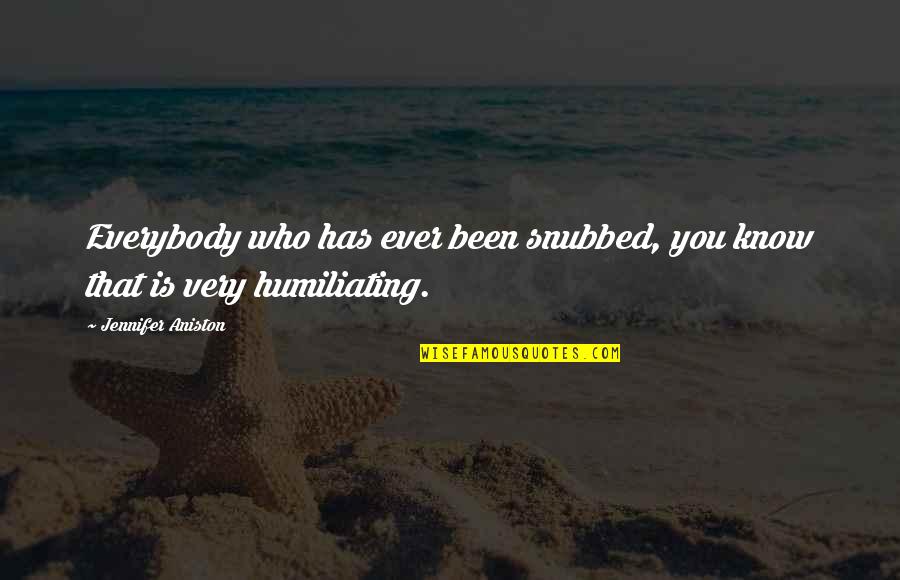 Odene Andes Quotes By Jennifer Aniston: Everybody who has ever been snubbed, you know Odene Andes Quotes By Jennifer Aniston: Everybody who has ever been snubbed, you know