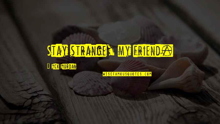 Odene Andes Quotes By Rick Riordan: Stay strange, my friend. Odene Andes Quotes By Rick Riordan: Stay strange, my friend.