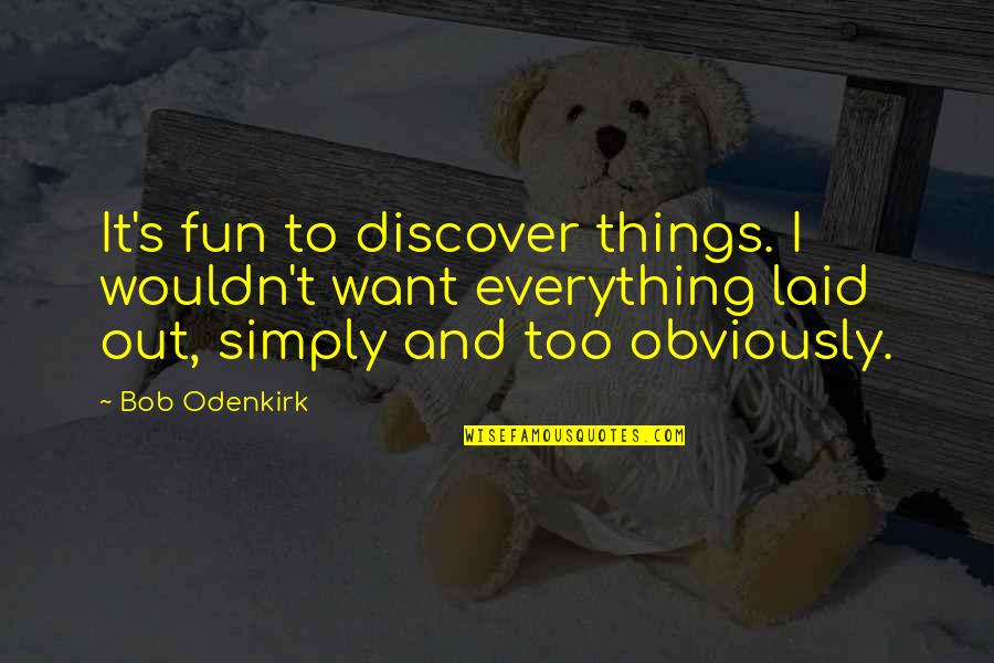 Odenkirk Quotes By Bob Odenkirk: It's fun to discover things. I wouldn't want