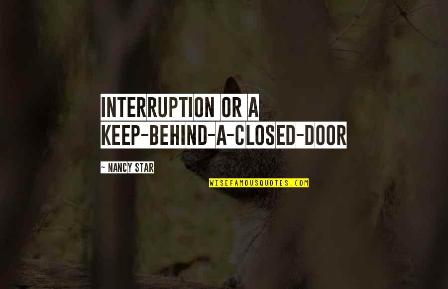 Odenkirk Quotes By Nancy Star: interruption or a keep-behind-a-closed-door