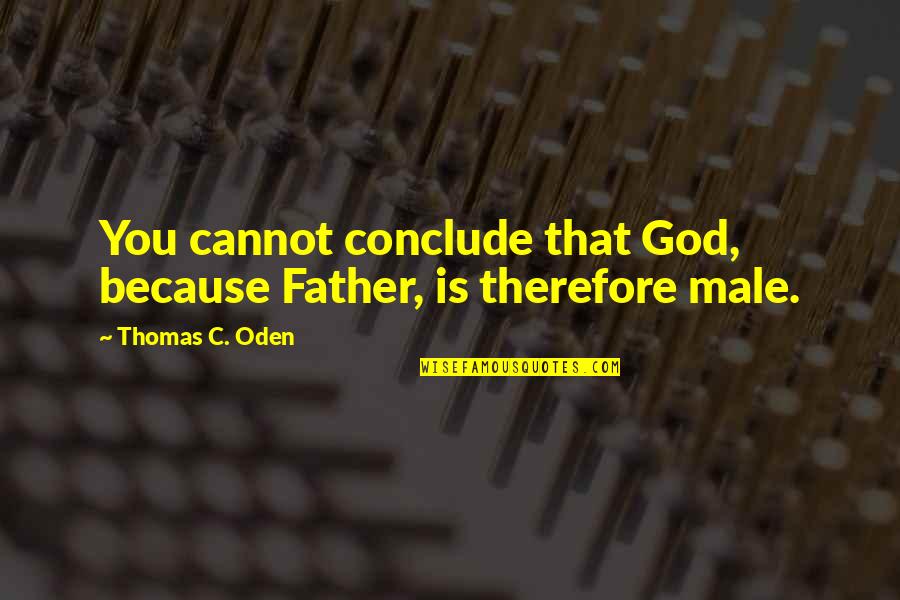 Oden's Quotes By Thomas C. Oden: You cannot conclude that God, because Father, is