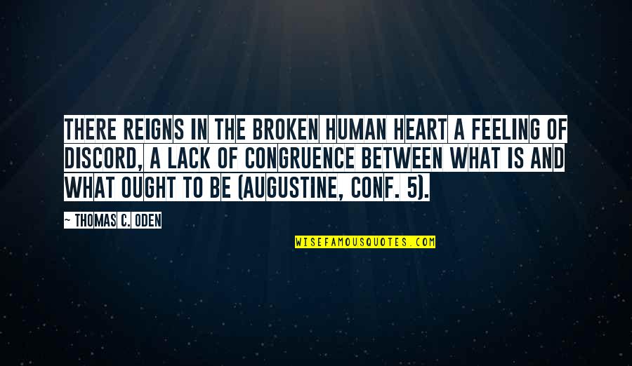 Oden's Quotes By Thomas C. Oden: There reigns in the broken human heart a