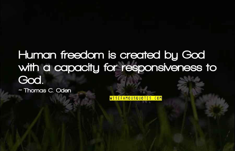 Oden's Quotes By Thomas C. Oden: Human freedom is created by God with a