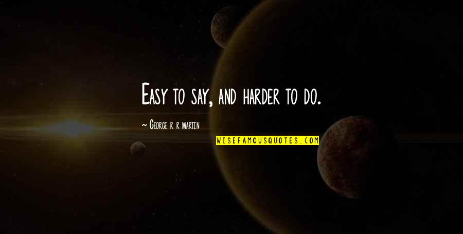 Odenw Lder Tracht Quotes By George R R Martin: Easy to say, and harder to do.