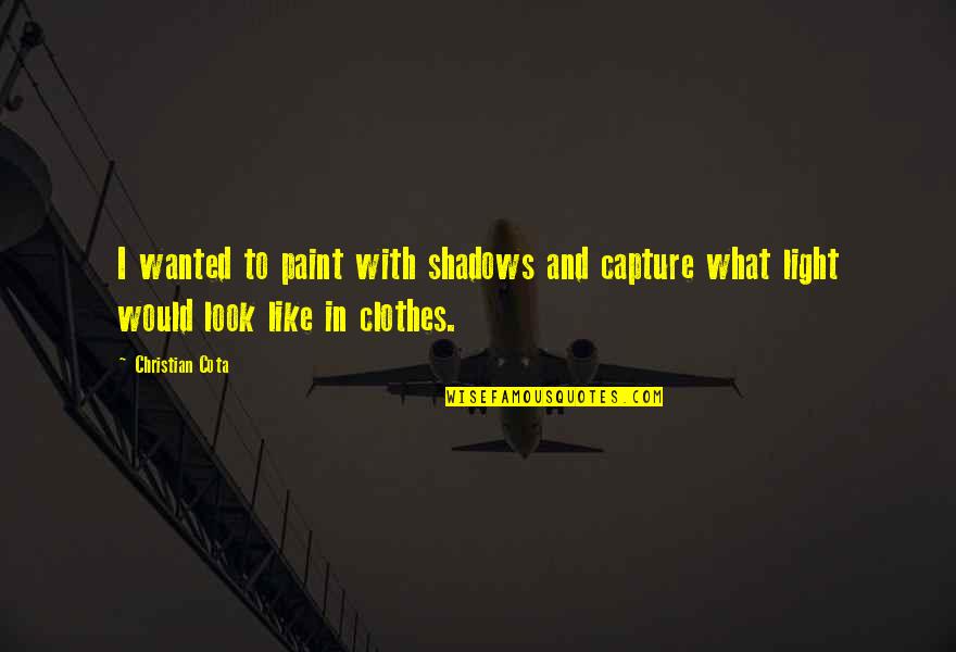 Odenweller Chiropractor Quotes By Christian Cota: I wanted to paint with shadows and capture