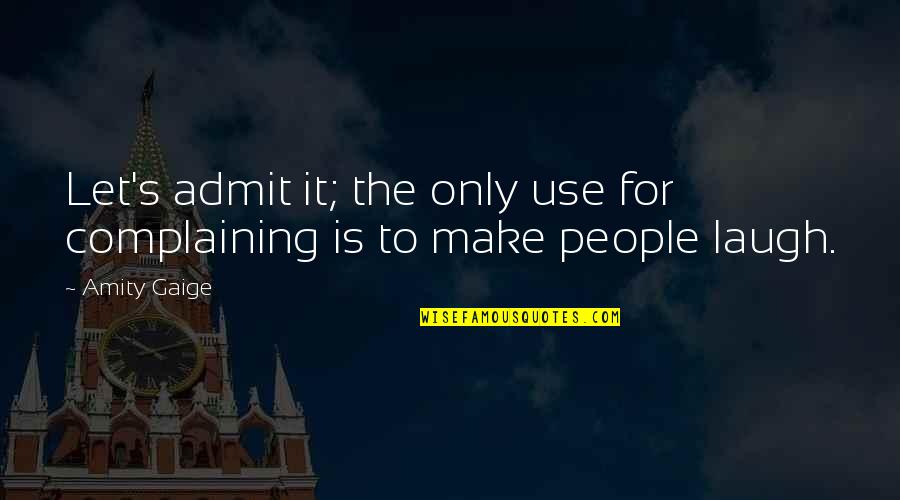 Odenweller Dds Quotes By Amity Gaige: Let's admit it; the only use for complaining