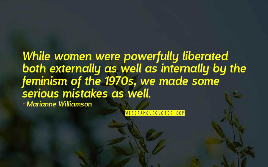 Oderings Nurseries Quotes By Marianne Williamson: While women were powerfully liberated both externally as