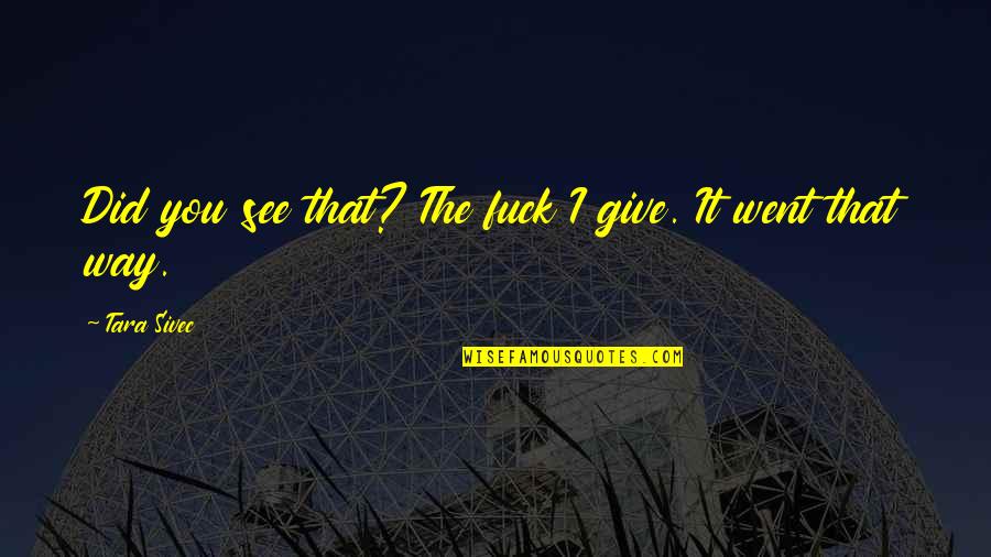 Oderings Nurseries Quotes By Tara Sivec: Did you see that? The fuck I give. Oderings Nurseries Quotes By Tara Sivec: Did you see that? The fuck I give.