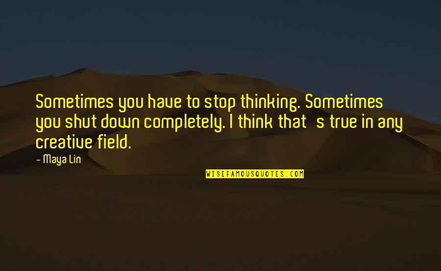 Odermatt Omaha Quotes By Maya Lin: Sometimes you have to stop thinking. Sometimes you