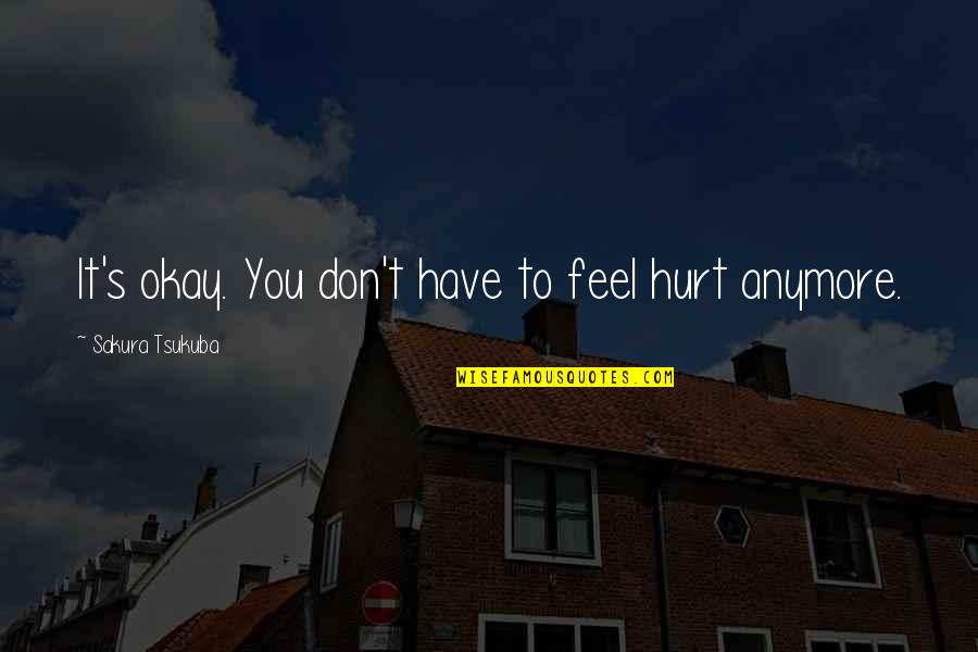 Odermatt Omaha Quotes By Sakura Tsukuba: It's okay. You don't have to feel hurt