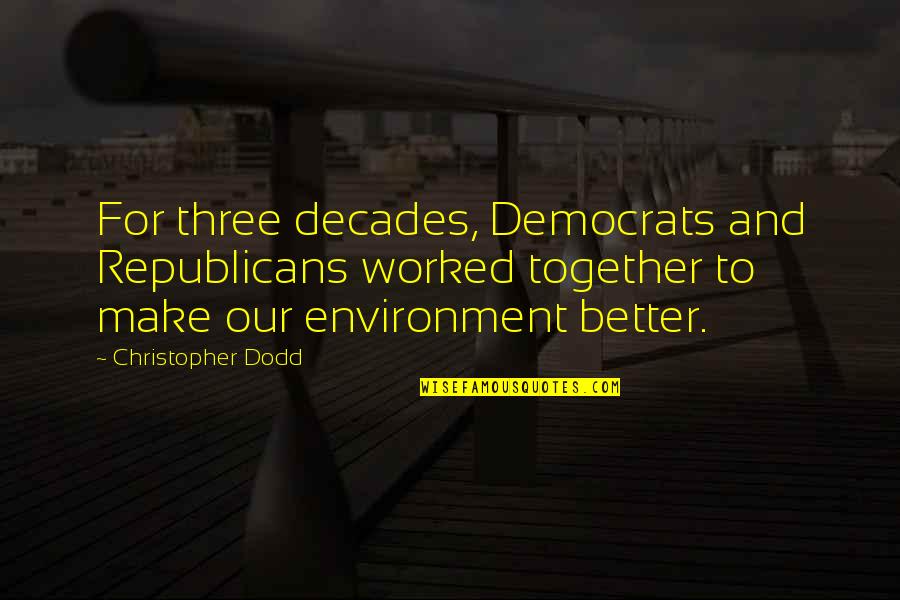 Odern Quotes By Christopher Dodd: For three decades, Democrats and Republicans worked together