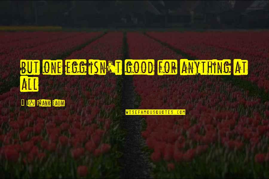 Oderra Jones Quotes By L. Frank Baum: but one egg isn't good for anything at