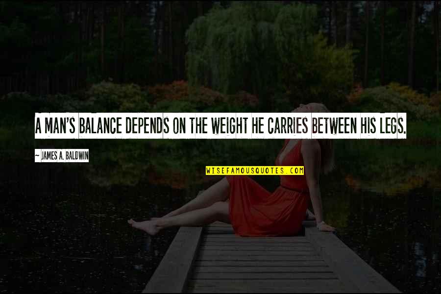 Oderra Oils Quotes By James A. Baldwin: A man's balance depends on the weight he Oderra Oils Quotes By James A. Baldwin: A man's balance depends on the weight he