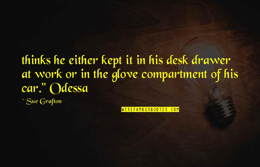 Odessa Quotes By Sue Grafton: thinks he either kept it in his desk