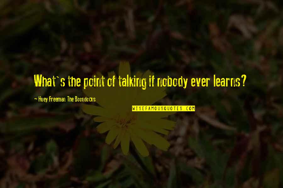 Odets Florence Quotes By Huey Freeman The Boondocks: What's the point of talking if nobody ever Odets Florence Quotes By Huey Freeman The Boondocks: What's the point of talking if nobody ever
